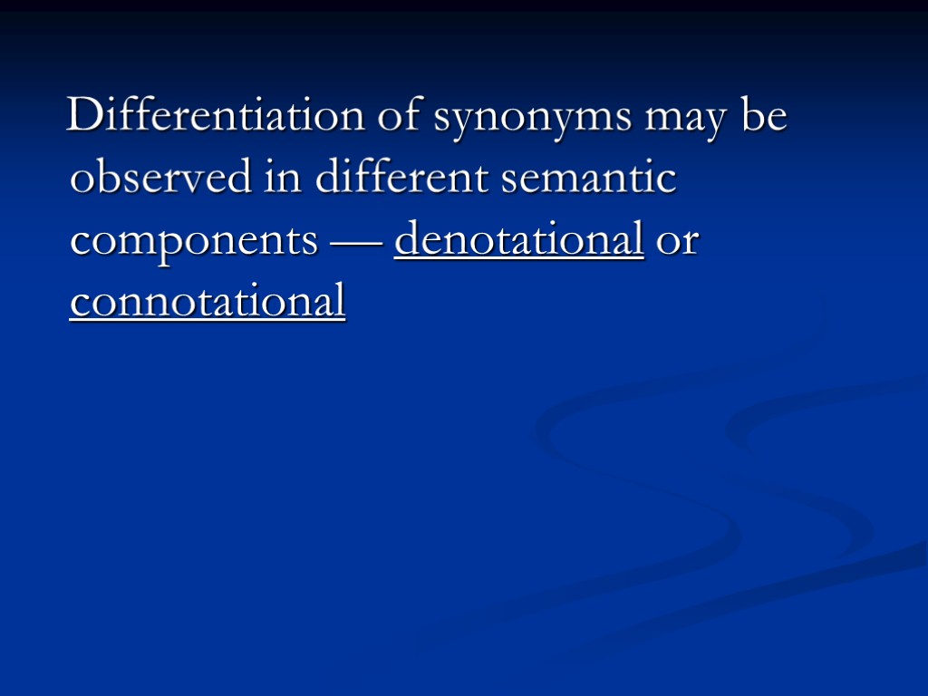 Differentiation of synonyms may be observed in different semantic components — denotational or connotational